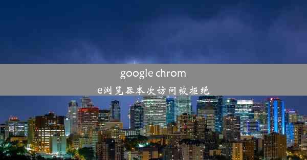 google chrome浏览器本次访问被拒绝