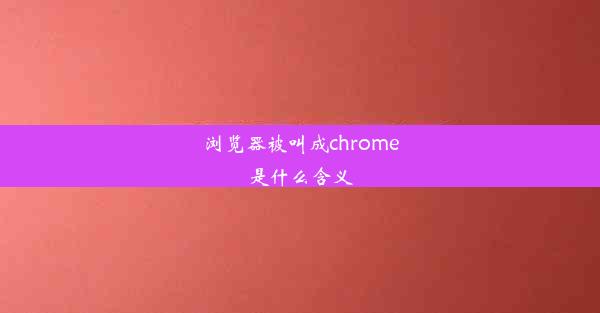 浏览器被叫成chrome是什么含义