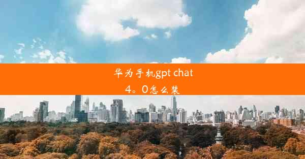 华为手机gpt chat4。0怎么装