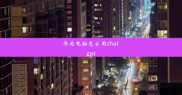 华为电脑怎么用chat gpt