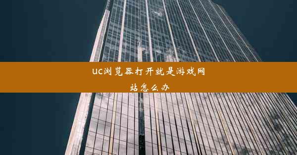 uc浏览器打开就是游戏网站怎么办