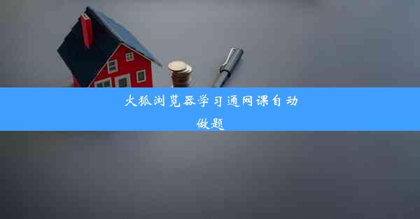 火狐浏览器学习通网课自动做题