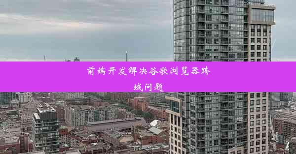 前端开发解决谷歌浏览器跨域问题