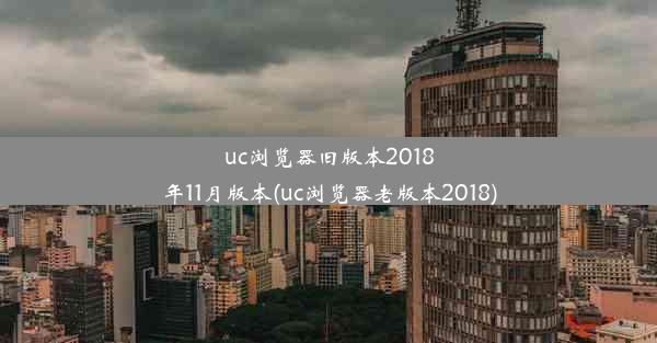 uc浏览器旧版本2018年11月版本(uc浏览器老版本2018)