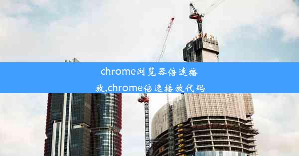 chrome浏览器倍速播放,chrome倍速播放代码