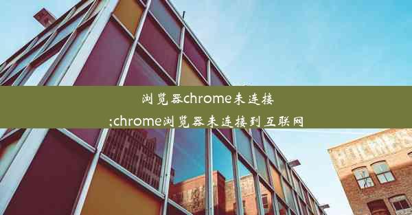 浏览器chrome未连接;chrome浏览器未连接到互联网