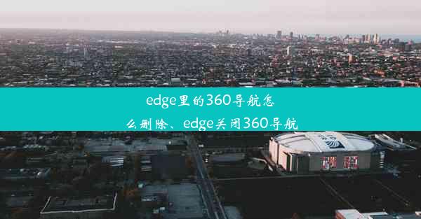 edge里的360导航怎么删除、edge关闭360导航