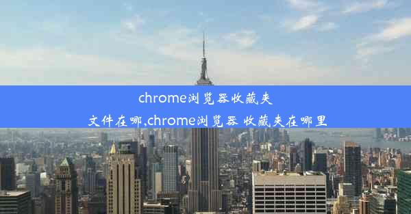 chrome浏览器收藏夹文件在哪,chrome浏览器 收藏夹在哪里