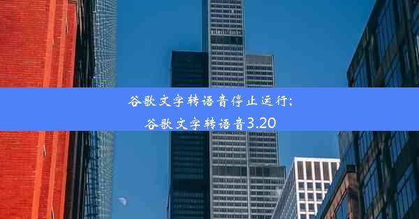 谷歌文字转语音停止运行;谷歌文字转语音3.20