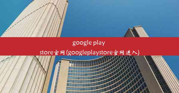 google play store官网(googleplaystore官网进入)