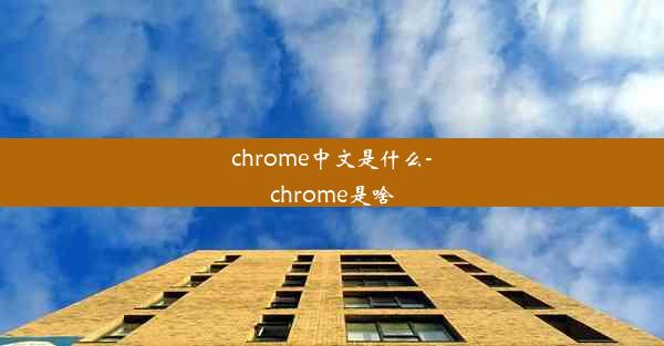 chrome中文是什么-chrome是啥