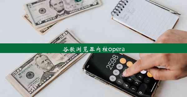 谷歌浏览器内核opera