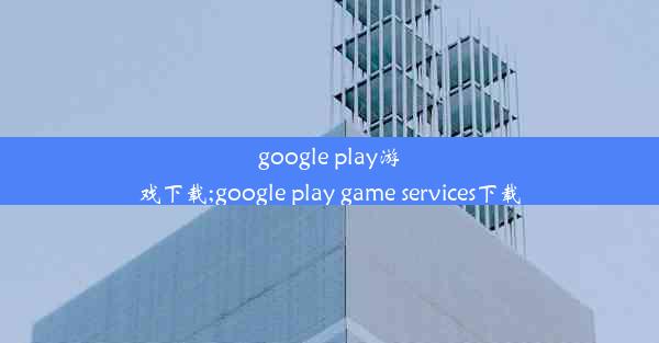 google play游戏下载;google play game services下载