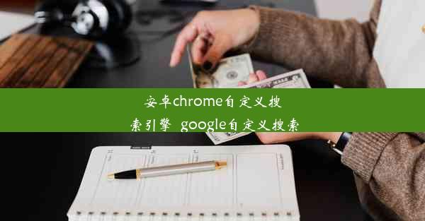 安卓chrome自定义搜索引擎_google自定义搜索